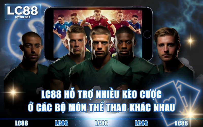 LC88 hỗ trợ nhiều kèo cược ở các bộ môn thể thao khác nhau