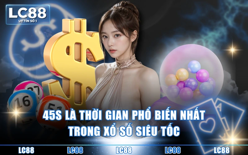Xổ Số Siêu Tốc Là Gì? Hiểu Đúng, Chơi Là Trúng Thưởng 3 45s là thời gian phổ biến nhất trong xổ số siêu tốc