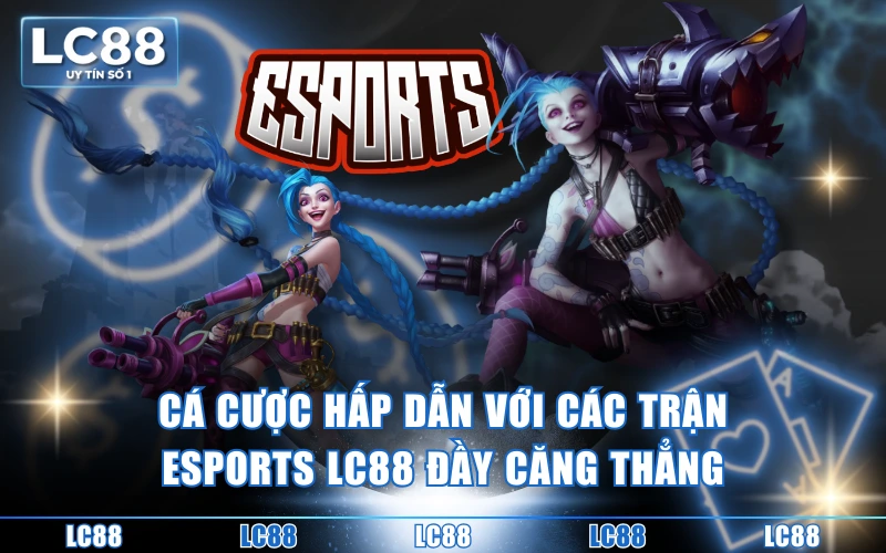 Trang Chủ 11 Cá cược hấp dẫn với các trận Esports LC88 đầy căng thẳng