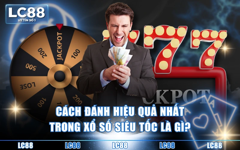 Xổ Số Siêu Tốc Là Gì? Hiểu Đúng, Chơi Là Trúng Thưởng 4 Cách đánh hiệu quả nhất trong xổ số siêu tốc là gì?