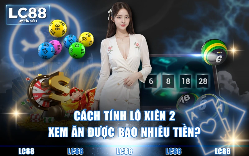 Cách Tính Lô Xiên 2 - Chơi Thông Minh, Ăn Thưởng Đậm Sâu 3 Cách tính lô xiên 2 xem ăn được bao nhiêu tiền?