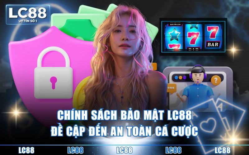 Chính Sách Bảo Mật 1 Chính sách bảo mật LC88 đề cập đến an toàn cá cược