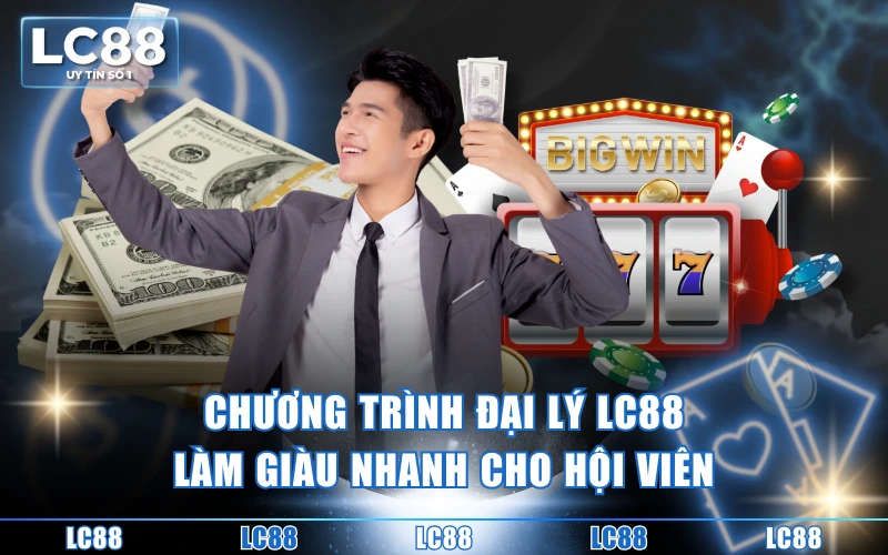 Đại Lý 1 Chương trình đại lý LC88 làm giàu nhanh cho hội viên