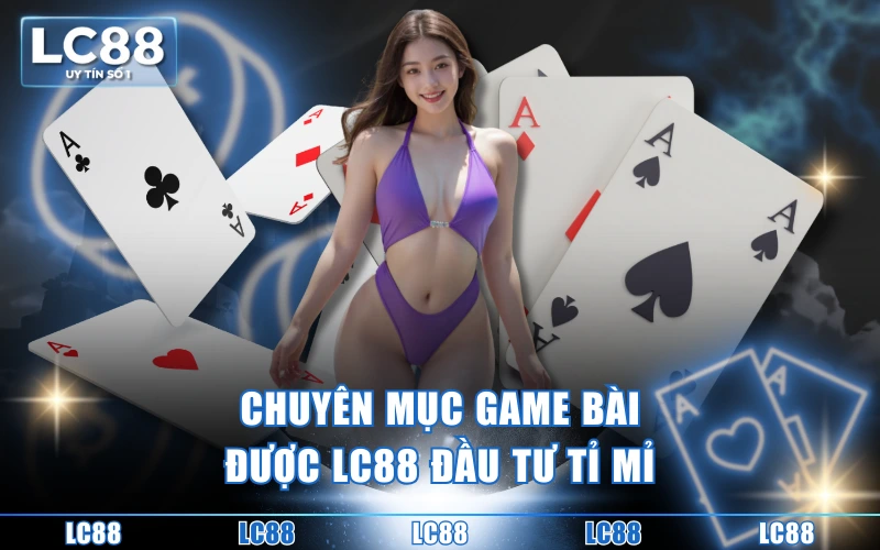 Chuyên mục game bài được LC88 đầu tư tỉ mỉ