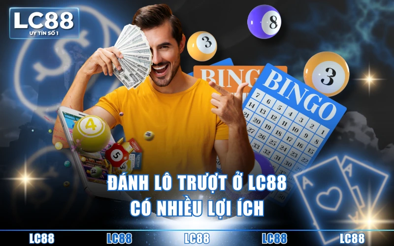 Lô Trượt Là Gì? Kiến Thức Toàn Tập Cho Người Mới Bắt Đầu 3 Đánh lô trượt ở LC88 có nhiều lợi ích