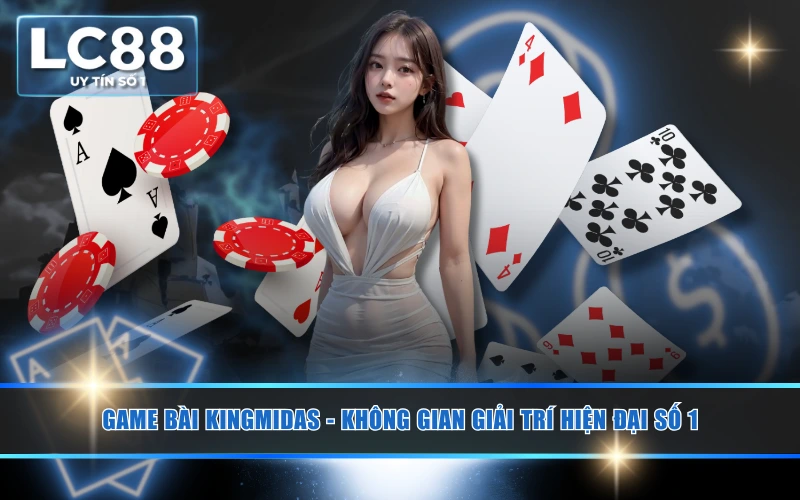 Game Bài KingMidas - Không Gian Giải Trí Hiện Đại Số 1 1 Game Bài KingMidas - Không Gian Giải Trí Hiện Đại Số 1
