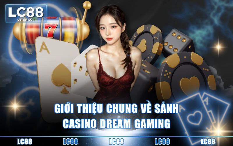 Sảnh DG Casino - Sân Chơi Giải Trí Đỉnh Cao Nhất Năm 2 Giới thiệu chung về sảnh casino Dream Gaming