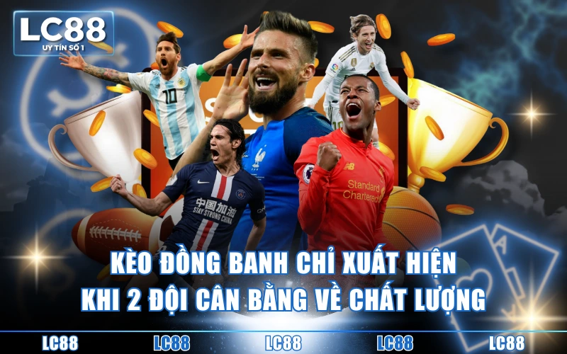 Giải Mã Kèo Đồng Banh Trong Cá Độ Bóng Đá Từ A Đến Z 3 Kèo đồng banh chỉ xuất hiện khi 2 đội cân bằng về chất lượng