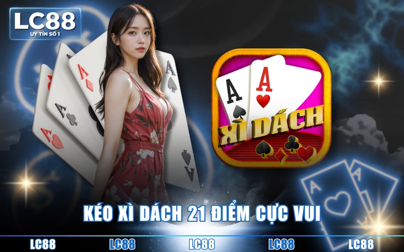Game Bài Đổi Thưởng LC88 Đa Dạng Thể Loại, Thắng To Mỗi Ngày 4 Kéo xì dách 21 điểm cực vui