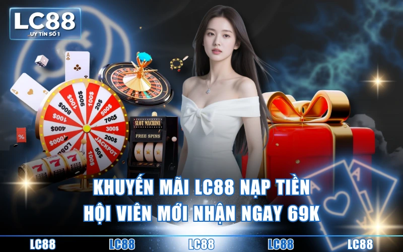 Khuyến Mãi 1 Khuyến mãi LC88 nạp tiền hội viên mới nhận ngay 69K