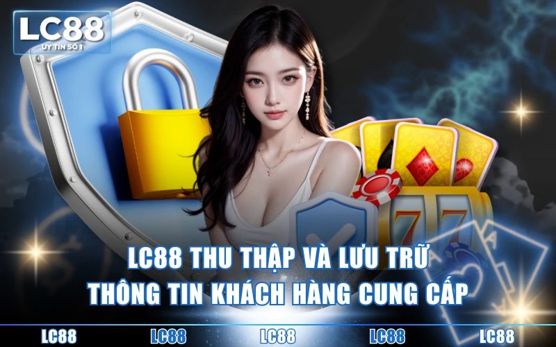 Chính Sách Bảo Mật 2 LC88 thu thập và lưu trữ thông tin khách hàng cung cấp
