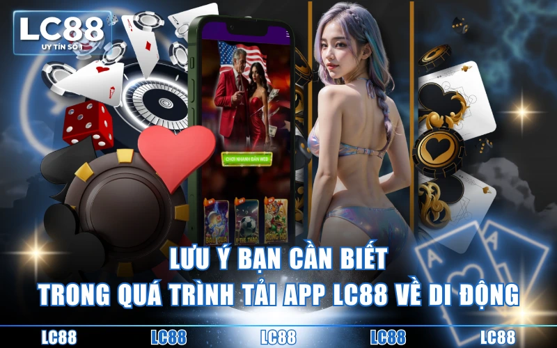 Tải APP 4 Lưu ý bạn cần biết trong quá trình tải app LC88 về di động