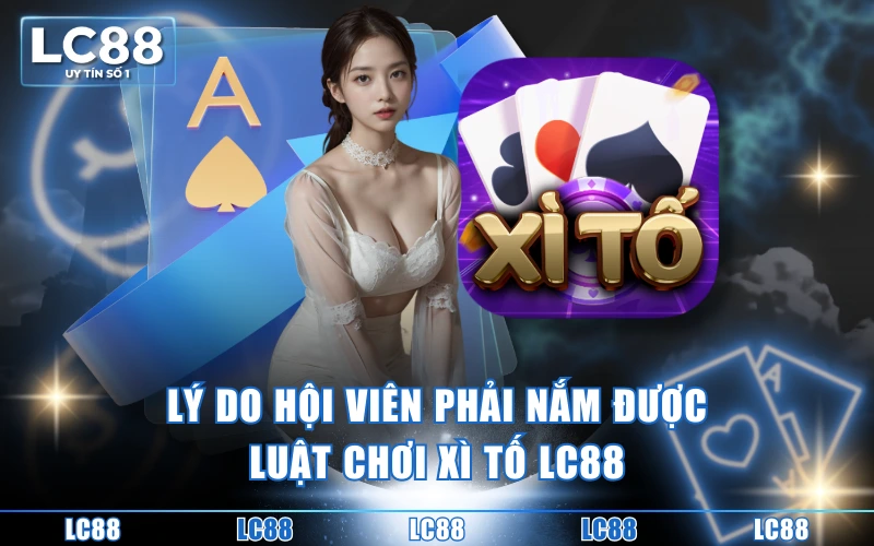 Luật Chơi Xì Tố LC88 - Quy Tắc Chơi Chuẩn Cho Tân Thủ 2 Lý do hội viên phải nắm được luật chơi xì tố LC88