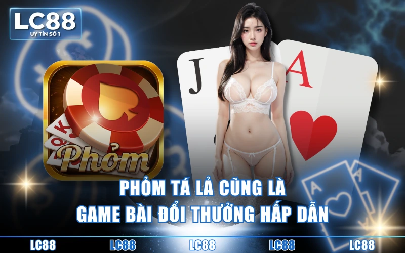 Game Bài Đổi Thưởng LC88 Đa Dạng Thể Loại, Thắng To Mỗi Ngày 3 Phỏm tá lả cũng là game bài đổi thưởng hấp dẫn