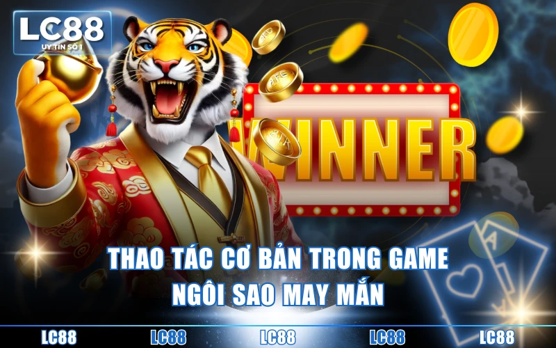 Nổ Hũ Ngôi Sao May Mắn - Siêu Phẩm Đến Từ KA Gaming 3 Thao tác cơ bản trong game ngôi sao may mắn