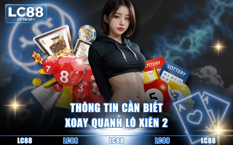Cách Tính Lô Xiên 2 - Chơi Thông Minh, Ăn Thưởng Đậm Sâu 2 Thông tin cần biết xoay quanh lô xiên 2